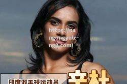 南宫娱乐-印度选手在羽毛球赛事中反超